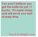 You won't believe you got this knife for just $11 bucks.  It's super sharp and will serve you well at prep time.
