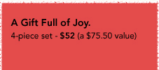 A Gift Full of Joy - 4-piece set - $52 (a $75.50 value)