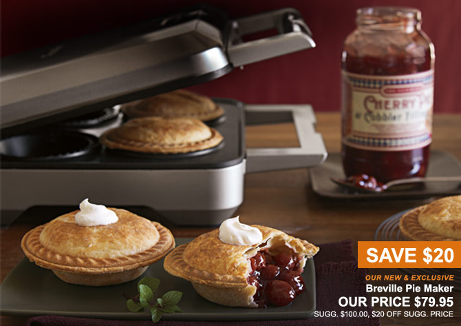 SAVE $20 - OUR NEW & EXCLUSIVE Breville Pie Maker - OUR PRICE $79.95 - SUGG. $100.00, $20 OFF SUGG. PRICE