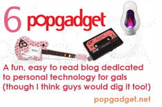 6. Popgadget - A fun, easy to read blog dedicated to personal technology for gals (though I think guys would dig it too!)