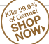 Kills 99.9% of Germs! SHOP NOW