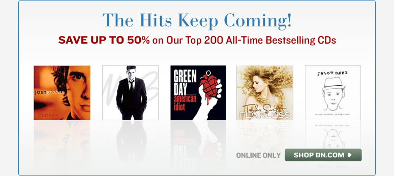 The Hits Keep Coming! SAVE UP TO 50% on Our Top 200 All-Time Bestselling CDs. ONLINE ONLY.  SHOP BN.COM