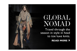 GLOBAL NOMAD: Travel through the season in style in head to toe luxe knits. READ MORE