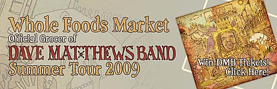 Whole Foods Market is the official grocery for the Dave Matthews Band Summer Tour 2009!  Win DMB Concert Tickets