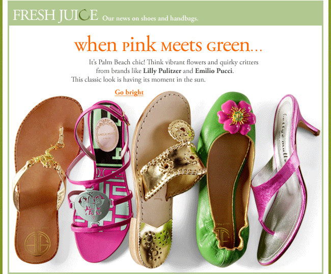 Fresh Juice - Our news on shoes. When pink meets green...It's Palm Beach chic! Think vibrant flowers and quirky critters from brands like Lilly Pulitzer and Emilio Pucci. This classic look is having its moment in the sun.