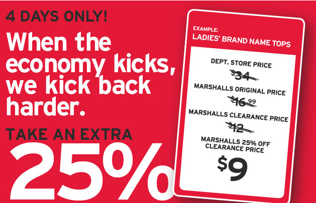 4 days only!  When the economy kicks, we kick back harder.  Take an extra 25% off all clearance items throughout the store!