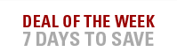 DEAL OF THE WEEK - 7 DAYS TO SAVE