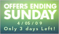 Offers Ending Sunday, 4/05/09. Only 3 days Left!