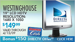 Westinghouse 19-inch LCD HDTV Resolution: 1680 x 1050. $149.99. Valid through 4/15/09. BONUS $150 DIRECTV OFFER. Click here.