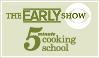 The Early Show 5-Minute Cooking School