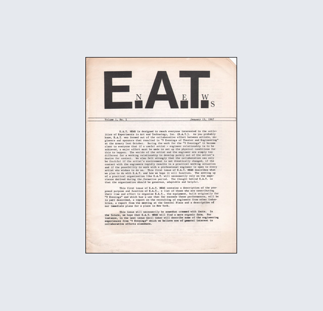 A white newsletter with the text: The purpose of Experiments in Art and Technology, Inc . is to catalyze the inevitable active involvement of industry, technology, and the arts . E .A .T . has assumed the responsibility of developing an effective collaborative relationship between artists and engineers.
