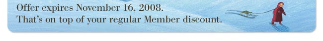 Offer expires November 16, 2008. That's on top of your regular Member discount.