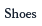 Shoes