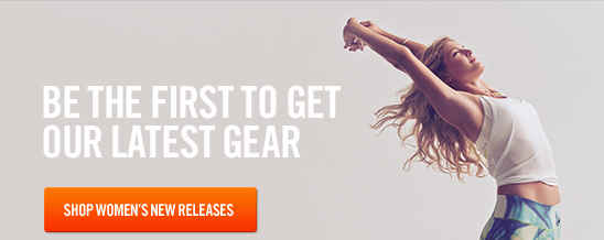 BE THE FIRST TO GET OUR LATEST GEAR | SHOP WOMEN'S NEW RELEASES