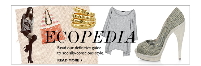 ECOPEDIA: Read our definitive guide to socially-conscious style. READ MORE