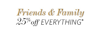  
25% Off Everything During Friends and Family 