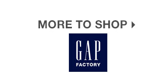 MORE TO SHOP | GAP FACTORY