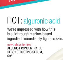 HOT: Alguronic Acid We're impressed with how this breakthrough marine-based ingredient immediately tightens skin. new . ships for free Algenist Concentrated Reconstructing Serum, $95